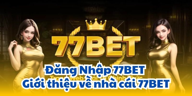 Đăng Nhập 77BET - Tận Hưởng Trò Chơi Bất Cứ Nơi Đâu