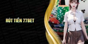 Rút Tiền 77BET - Hướng Dẫn Các Bước Thực Hiện Chính Xác