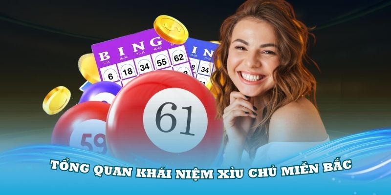 Tìm hiểu tổng quan khái niệm xỉu chủ miền Bắc