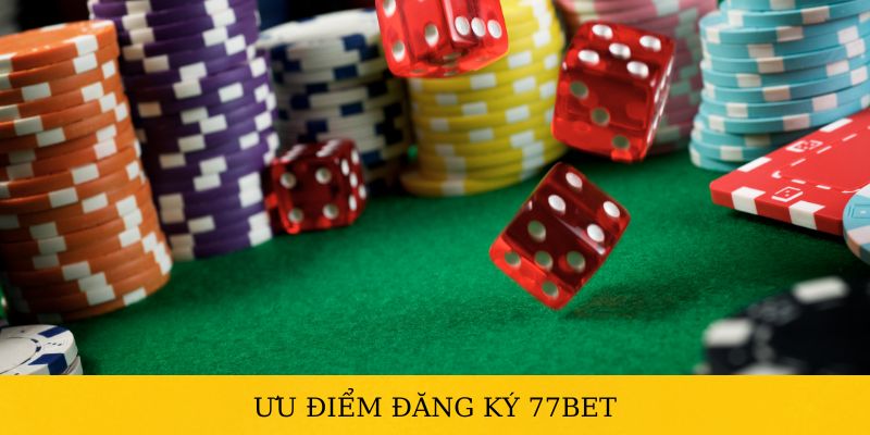 Ưu điểm nổi trội khi tham gia đăng ký 77BET